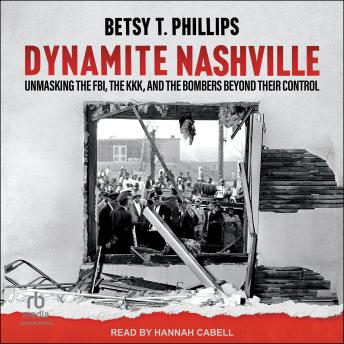 Dynamite Nashville: Unmasking the FBI, the KKK, and the Bombers beyond their Control