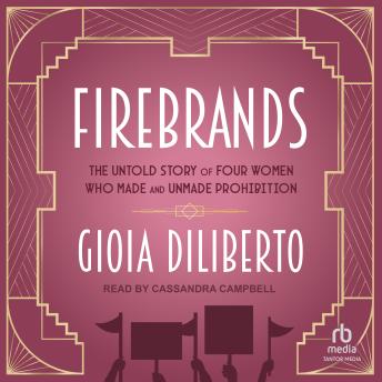 Firebrands: The Untold Story of Four Women Who Made and Unmade Prohibition
