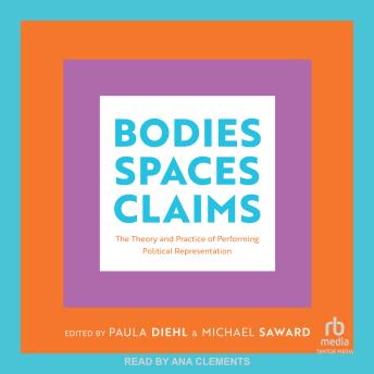 Bodies, Spaces, Claims: The Theory and Practice of Performing Political Representation