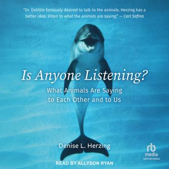 Is Anyone Listening?: What Animals Are Saying to Each Other and to Us
