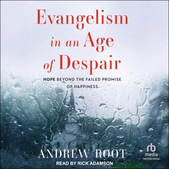 Evangelism in an Age of Despair: Hope Beyond the Failed Promise of Happiness