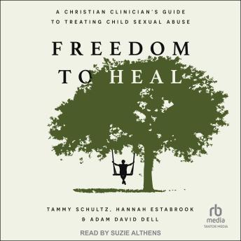 Freedom to Heal: A Christian Clinician's Guide to Treating Child Sexual Abuse