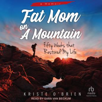 Fat Mom on a Mountain: Fifty Weeks that Restored My Life