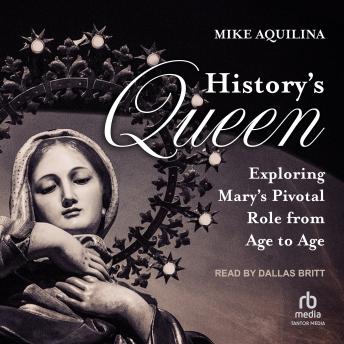 History's Queen: Exploring Mary's Pivotal Role from Age to Age