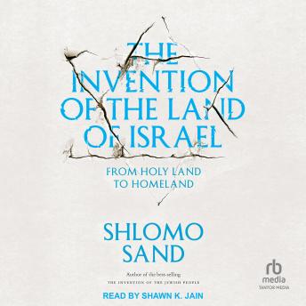 The Invention of the Land of Israel: From Holy Land to Homeland
