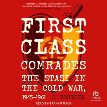 First Class Comrades: The Stasi in the Cold War, 1945-1961