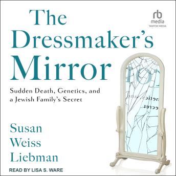 The Dressmaker's Mirror: Sudden Death, Genetics, and a Jewish Family's Secret