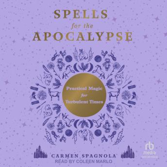 Spells for the Apocalypse: Practical Magic for Turbulent Times
