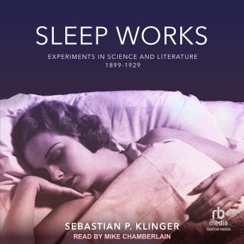 Sleep Works: Experiments in Science and Literature, 1899–1929
