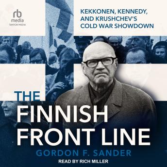 The Finnish Front Line: Kekkonen, Kennedy, and Khrushchev’s Cold War Showdown