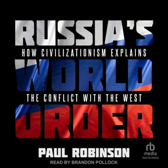 Russia's World Order: How Civilizationism Explains the Conflict with the West