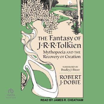 The Fantasy of J.R.R. Tolkien: Mythopoeia and the Recovery of Creation