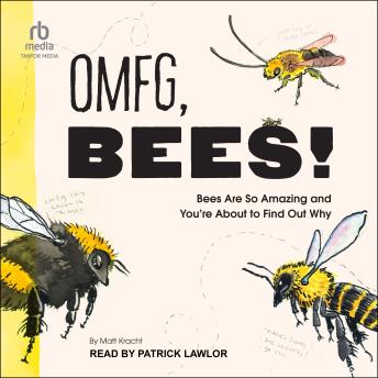 OMFG, BEES!: Bees Are So Amazing and You're About to Find Out Why