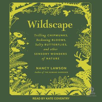 Wildscape: Trilling Chipmunks, Beckoning Blooms, Salty Butterflies, and other Sensory Wonders of Nature