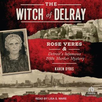 The Witch of Delray: Rose Veres & Detroit’s Infamous 1930s Murder Mystery