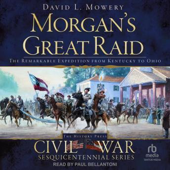 Morgan’s Great Raid: The Remarkable Expedition from Kentucky to Ohio