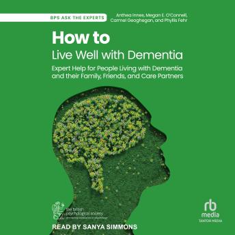 How to Live Well with Dementia: Expert Help for People Living with Dementia and their Family, Friends, and Care Partners