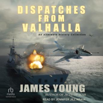 Dispatches From Valhalla: An Alternate History Collection