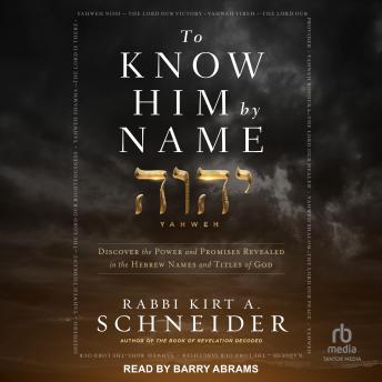 To Know Him by Name: Discover the Power and Promises Revealed in the Hebrew Names and Titles of God