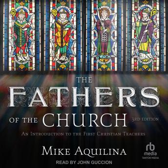Fathers of the Church, 3rd Edition: An Introduction to the First Christian Teachers - Mike Aquilina