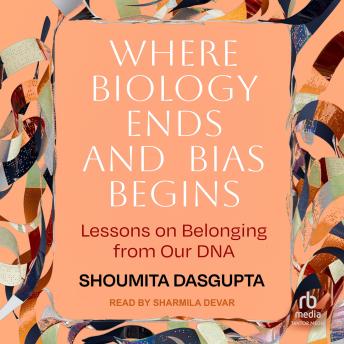 Where Biology Ends and Bias Begins: Lessons on Belonging from Our DNA