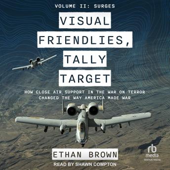 Visual Friendlies, Tally Target: How Close Air Support in the War on Terror Changed the Way America Made War: Volume II: Surges