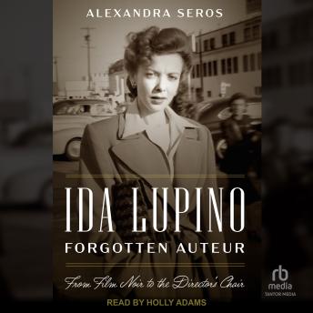 Ida Lupino, Forgotten Auteur: From Film Noir to the Director's Chair