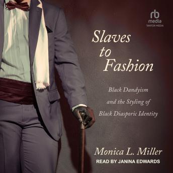 Slaves to Fashion: Black Dandyism and the Styling of Black Diasporic Identity