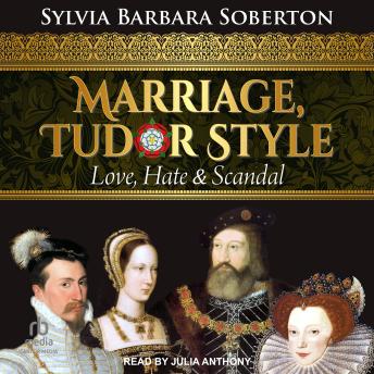 Marriage, Tudor Style: Love, Hate & Scandal