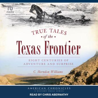 True Tales of the Texas Frontier: Eight Centuries of Adventure and Surprise