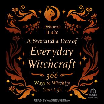 A Year and a Day of Everyday Witchcraft: 366 Ways to Witchify Your Life