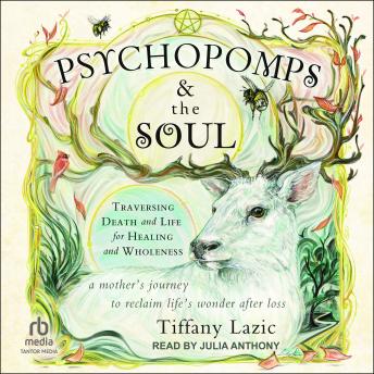 Psychopomps & the Soul: Traversing Death and Life for Healing and Wholeness