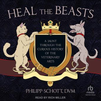 Heal the Beasts: A Jaunt Through the Curious History of the Veterinary Arts
