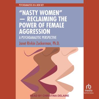 “Nasty Women” ― Reclaiming the Power of Female Aggression: A Psychoanalytic Perspective