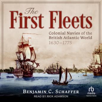 The First Fleets: Colonial Navies of the British Atlantic World, 1630–1775
