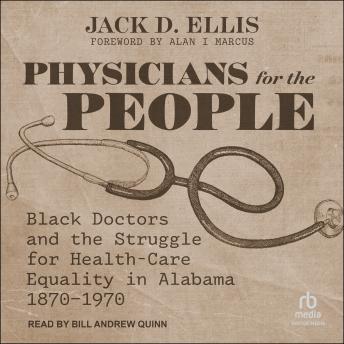 Physicians for the People: Black Doctors and the Struggle for Health-Care Equality in Alabama, 1870–1970