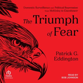 The Triumph of Fear: Domestic Surveillance and Political Repression from McKinley to Eisenhower