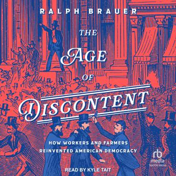 The Age of Discontent: How Workers and Farmers Reinvented American Democracy