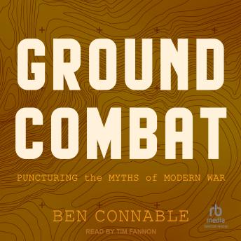 Ground Combat: Puncturing the Myths of Modern War