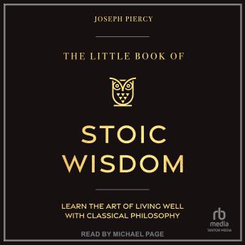 The Little Book of Stoic Wisdom: Learn the Art of Living Well with Classical Philosophy
