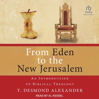 From Eden to the New Jerusalem: An Introduction to Biblical Theology - T. Desmond Alexander