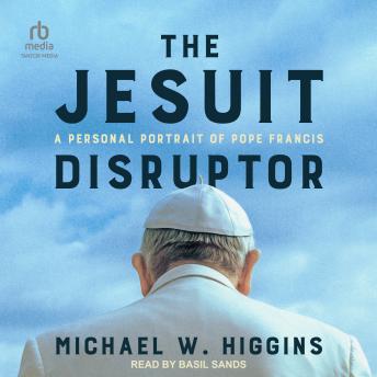 The Jesuit Disruptor: A Personal Portrait of Pope Francis