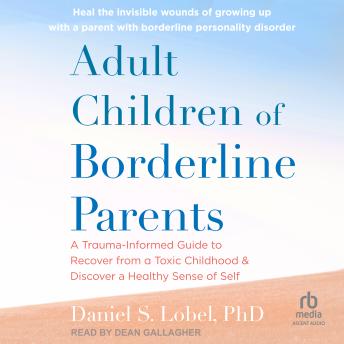 Adult Children of Borderline Parents: A Trauma-Informed Guide to Recover from a Toxic Childhood and Discover a Healthy Sense of Self