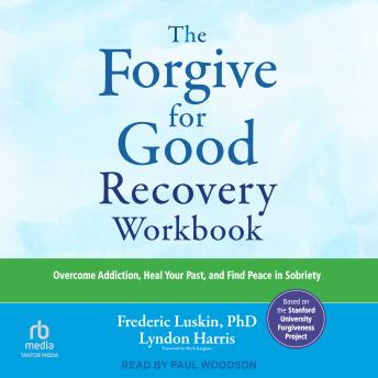 The Forgive for Good Recovery Workbook: Overcome Addiction, Heal Your Past, and Find Peace in Sobriety