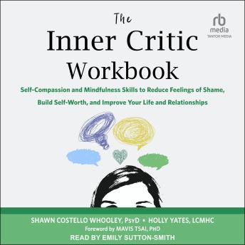 The Inner Critic Workbook: Self-Compassion and Mindfulness Skills to Reduce Feelings of Shame, Build Self-Worth, and Improve Your Life and Relationships