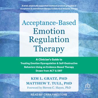 Acceptance-Based Emotion Regulation Therapy: A Clinician's Guide to Treating Emotion Dysregulation and Self-Destructive Behaviors Using an Evidence-Based Therapy Drawn from ACT and DBT