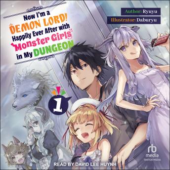 Now I'm a Demon Lord! Happily Ever After with Monster Girls in My Dungeon: Volume 1