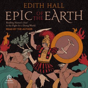 Epic of the Earth: Reading Homer's 'Iliad' in the Fight for a Dying World