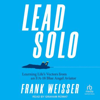 Lead Solo: Learning Life's Vectors from an F/A-18 Blue Angel Aviator