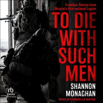 To Die With Such Men: Frontline Stories from Ukraine's International Legion